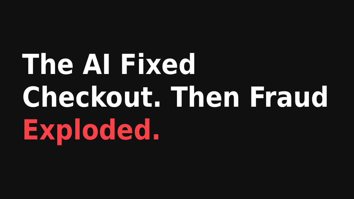 The AI Fixed Checkout. Then Fraud Exploded.