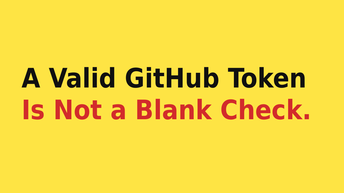 A Valid GitHub Token Is Not a Blank Check.