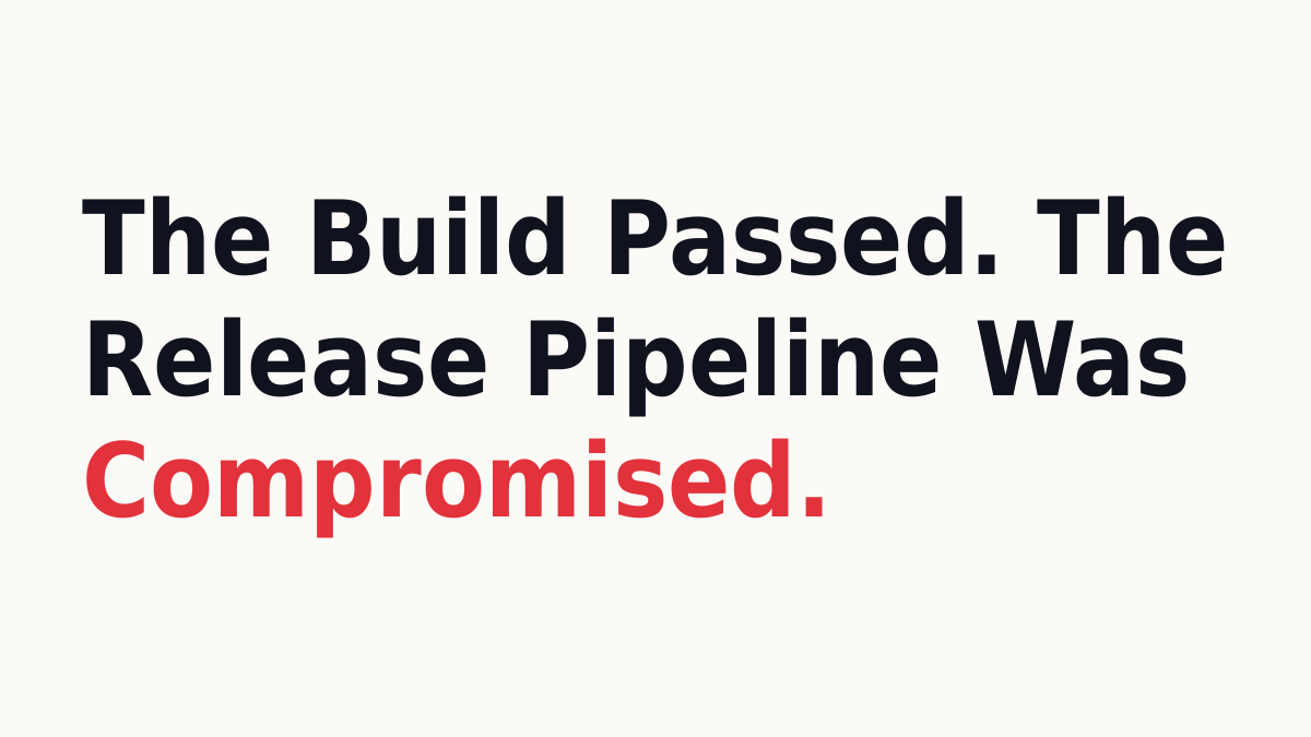 The Build Passed. The Release Pipeline Was Compromised.